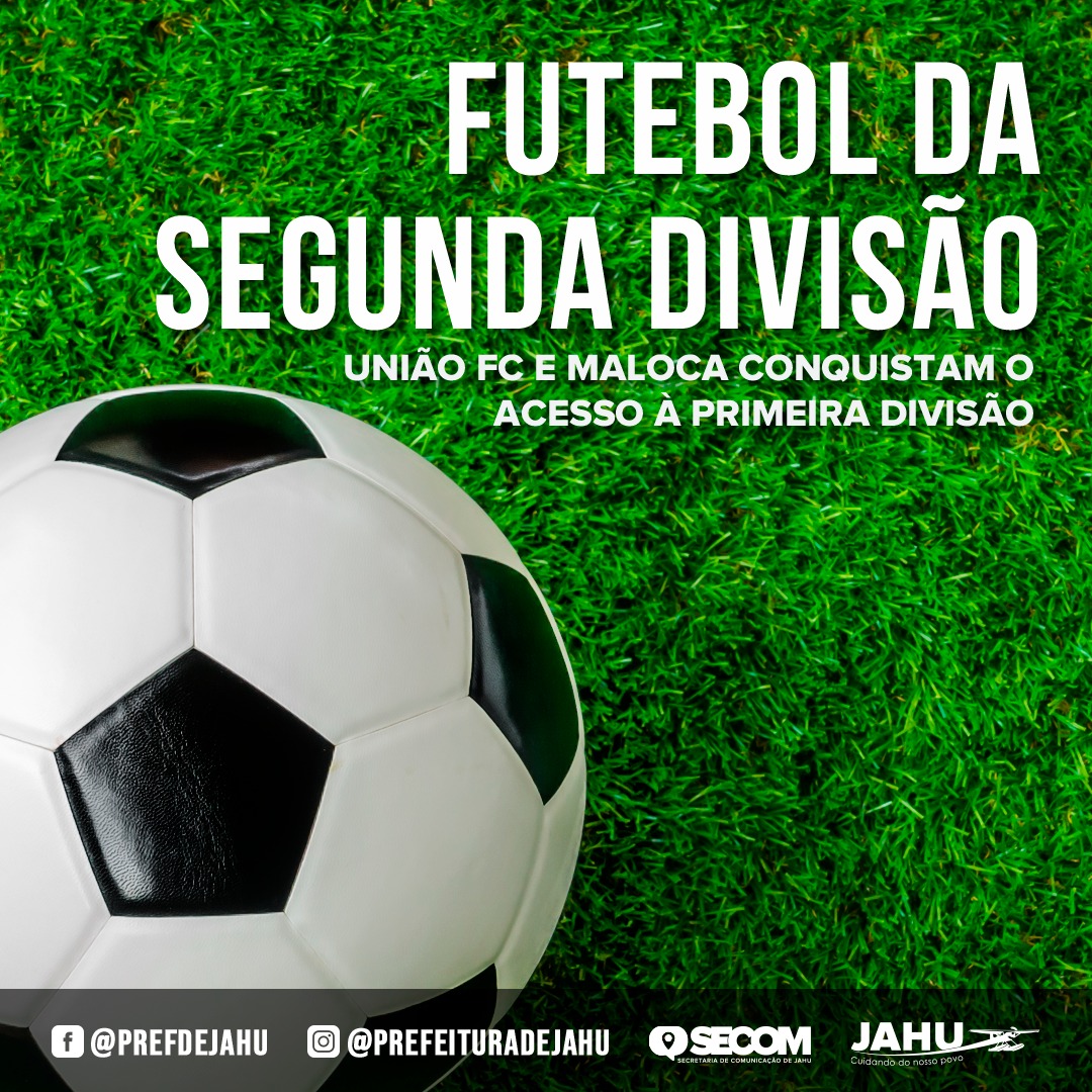 FUTEBOL DA SEGUNDA DIVISÃO: UNIÃO FC E MALOCA CONQUISTAM O ACESSO À  PRIMEIRA DIVISÃO - Prefeitura do Município de Jahu